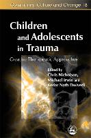 Children and Adolescents in Trauma: Creative Therapeutic Approaches - Community, Culture and Change (Paperback)