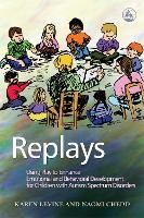 Replays: Using Play to Enhance Emotional and Behavioural Development for Children with Autism Spectrum Disorders (Paperback)