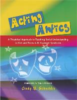 Acting Antics: A Theatrical Approach to Teaching Social Understanding to Kids and Teens with Asperger Syndrome (Paperback)
