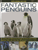 Exploring Nature: Fantastic Penguins: An Exciting, Fact-filled Journey Through the Frozen World of These Flightless Birds, with More Than 200 Pictures (Hardback)