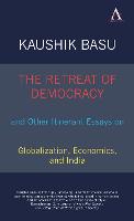 The Retreat of Democracy and Other Itinerant Essays on Globalization, Economics, and India - Anthem South Asian Studies (Hardback)