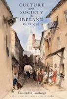 Culture and Society in Ireland Since 1750: Essays in Honour of Gearoid O Tuathaigh (Paperback)