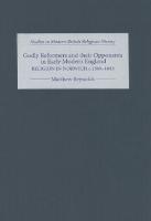 Godly Reformers and their Opponents in Early Modern England
