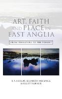 Art, Faith and Place in East Anglia: From Prehistory to the Present (Hardback)
