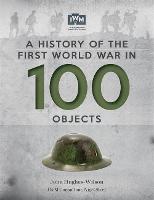 A History Of The First World War In 100 Objects: In Association With The Imperial War Museum (Paperback)