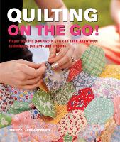 Quilting On The Go!: Paper Piecing Patchwork You Can Take Anywhere: Techniques, Patterns and Projects (Paperback)