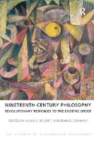 Nineteenth-Century Philosophy: Revolutionary Responses to the Existing Order - The History of Continental Philosophy (Hardback)