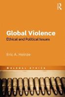 Global Violence: Ethical and Political Issues - Global Ethics (Hardback)