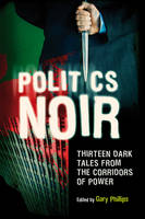Politics Noir: Dark Tales from the Corridors of Power (Paperback)