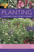 Planting for Visual Impact and Scent in Borders and Containers: A Complete Guide to Choosing and Using Annuals, Perennials, Shrubs, Bulbs and Decorative Foliage, with Practical Step-by-Step Sequences and 580 Fabulous Photographs (Paperback)