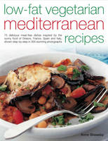 Low-fat Vegetarian Mediterranean Recipes: 75 Delicious Dishes Inspired by the Sunny Food of the Mediterranean, Adapted for Today's Low-fat Lifestyle, Shown Step-by-step in 300 Colour Photographs (Paperback)