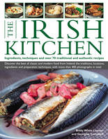 The Irish Kitchen: Ingredients, Techniques and Over 70 Traditional and Authentic Recipes - Discover the Best of Classic and Modern Food from Ireland (Paperback)