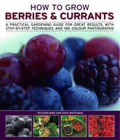How to Grow Berries and Currants: A Practical Gardening Guide for Great Results, with Step-by-step Techniques and 185 Colour Photographs (Paperback)