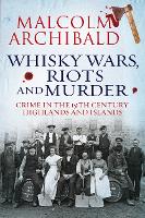 Whisky Wars, Riots and Murder: Crime in the 19th Century Highlands and Islands (Paperback)