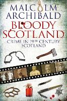 Bloody Scotland: Crime in 19th Century Scotland (Paperback)