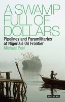 A Swamp Full of Dollars: Pipelines and Paramilitaries at Nigeria's Oil Frontier (Hardback)