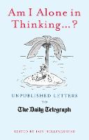 Am I Alone in Thinking... ?: Unpublished Letters to the Editor - Unpublished Letters to The Daily Telegra (Hardback)