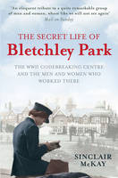 The Secret Life of Bletchley Park: The History of the Wartime Codebreaking Centre by the Men and Women Who Were There (Paperback)
