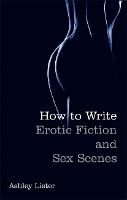 How To Write Erotic Fiction and Sex Scenes (Paperback)