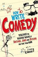 How To Write Comedy: Discover the building blocks of sketches, jokes and sitcoms – and make them work (Paperback)