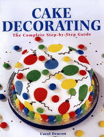 Cake Decorating: The Complete Step-By-Step Guide (Paperback)