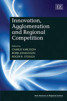 Innovation, Agglomeration and Regional Competition - New Horizons in Regional Science series (Hardback)