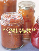 Pickles, Relishes and Chutneys: Step-by-step Recipes for Home Preserving (Hardback)