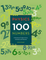 Physics in 100 Numbers: A Numerical Guide to Facts, Formulas and Theories (Hardback)