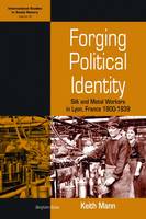 Forging Political Identity: Silk and Metal Workers in Lyon, France 1900-1939 - International Studies in Social History (Hardback)