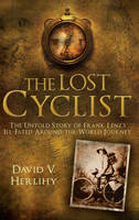 The Lost Cyclist: The Untold Story of Frank Lenz's Ill-Fated Around-the-World Journey (Hardback)