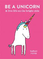 Be a Unicorn: and Live Life on the Bright Side - Be a... (Paperback)