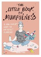 The Little Book of Mumfulness: A Non-Expert Guide to Imperfect Mumhood (Paperback)
