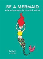 Be a Mermaid: & be independent, be powerful, be free - Be a... (Paperback)