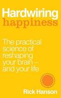 Hardwiring Happiness: The Practical Science of Reshaping Your Brain-and Your Life (Paperback)