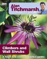 Alan Titchmarsh How to Garden: Climbers and Wall Shrubs - How to Garden (Paperback)