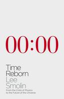 Time Reborn: From the Crisis in Physics to the Future of the Universe (Hardback)
