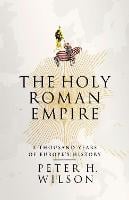 The Holy Roman Empire: A Thousand Years of Europe's History (Hardback)