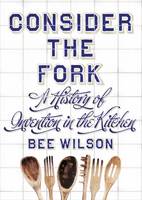 Consider the Fork: A History of Invention in the Kitchen (Hardback)