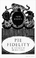 Pie Fidelity: In Defence of British Food (Hardback)