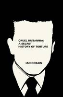 Cruel Britannia: A Secret History of Torture (Hardback)
