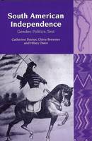 South American Independence: Gender, Politics, Text - Liverpool Latin American Studies 7 (Paperback)