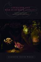 Civilians and War in Europe 1618–1815 - Eighteenth Century Worlds 1 (Hardback)