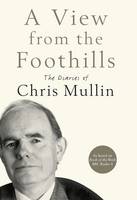 A View from the Foothills: The Diaries of Chris Mullin (Hardback)
