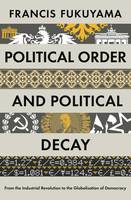 Political Order and Political Decay: From the Industrial Revolution to the Globalisation of Democracy (Hardback)