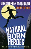 Natural Born Heroes: The Lost Secrets of Strength and Endurance (Hardback)