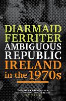 Ambiguous Republic: Ireland in the 1970s (Paperback)