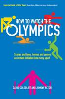 How to Watch the Olympics: Scores and Laws, Heroes and Zeros - an Instant Initiation to Every Sport (Paperback)