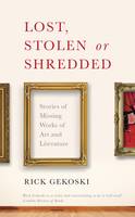 Lost, Stolen or Shredded: Stories of Missing Works of Art and Literature (Hardback)