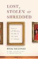 Lost, Stolen or Shredded: Stories of Missing Works of Art and Literature (Paperback)