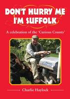Don't Hurry Me - I'm Suffolk: A Celebration of the Curious County (Paperback)